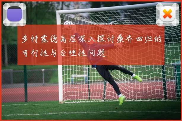 多特蒙德高层深入探讨桑乔回归的可行性与合理性问题