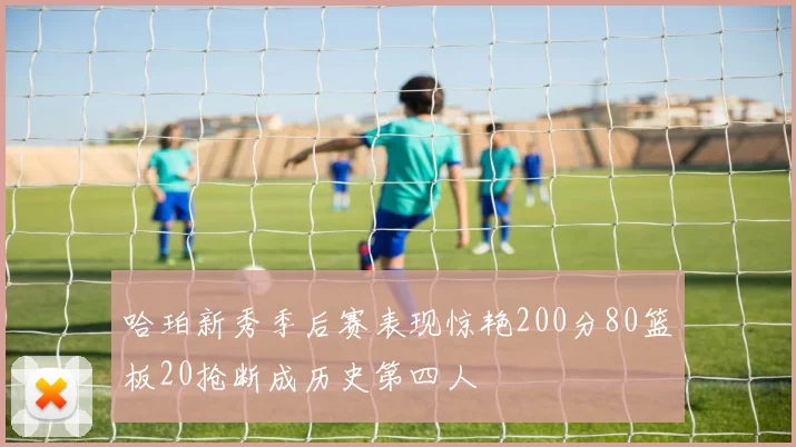 哈珀新秀季后赛表现惊艳200分80篮板20抢断成历史第四人