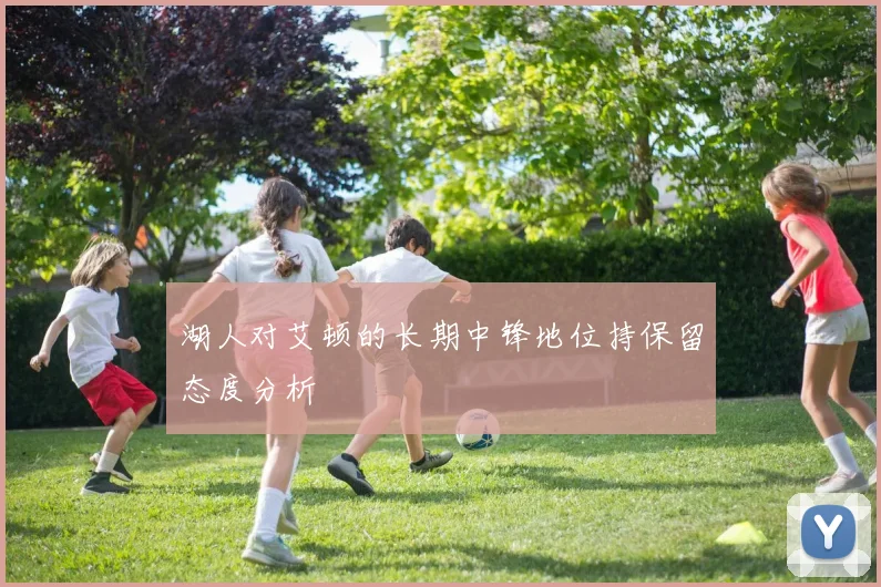 湖人对艾顿的长期中锋地位持保留态度分析