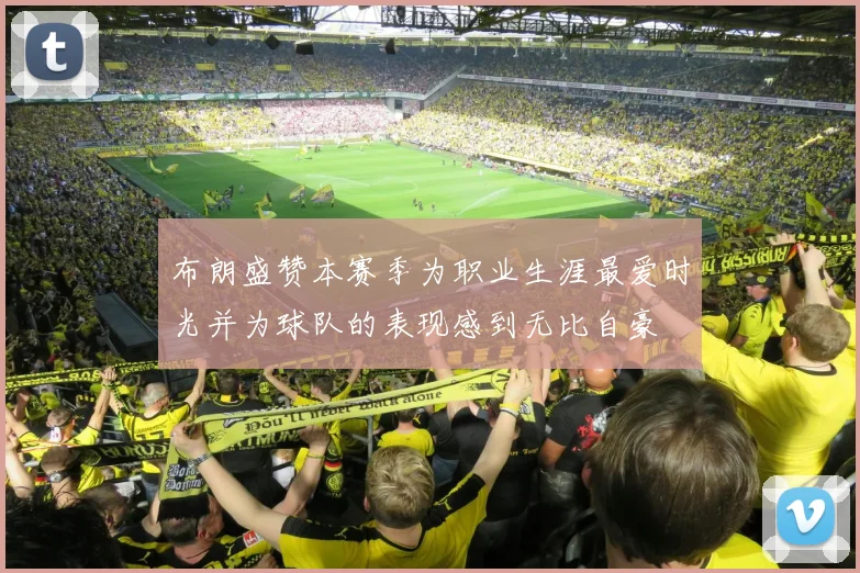 布朗盛赞本赛季为职业生涯最爱时光并为球队的表现感到无比自豪
