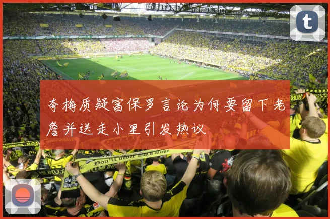 夸梅质疑富保罗言论为何要留下老詹并送走小里引发热议